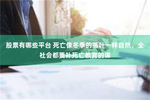 股票有哪些平台 死亡像冬季的落叶一样自然，全社会都要补死亡教育的课