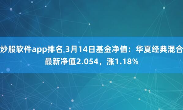 炒股软件app排名 3月14日基金净值：华夏经典混合最新净值2.054，涨1.18%